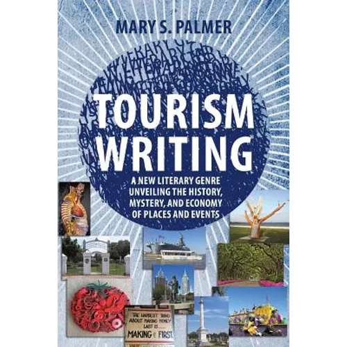Tourism Writing: A New Literary Genre Unveiling the History, Mystery, and Economy of Places and Events - Paperback