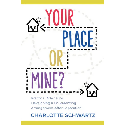 Your Place or Mine?: Practical Advice for Developing a Co-Parenting Arrangement After Separation - Paperback
