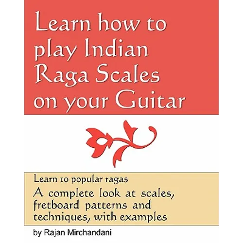 Learn How to Play Indian Raga Scales on your Guitar: A complete look at Raga scales, fret board patterns and techniques, with examples. - Paperback