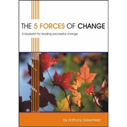 The 5 Forces of Change: A Blueprint for Leading Successful Change - Paperback