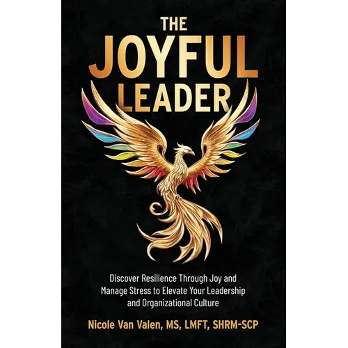 The Joyful Leader: Discover Resilience Through Joy and Manage Stress to Elevate Your Leadership and Organizational Culture - Paperback