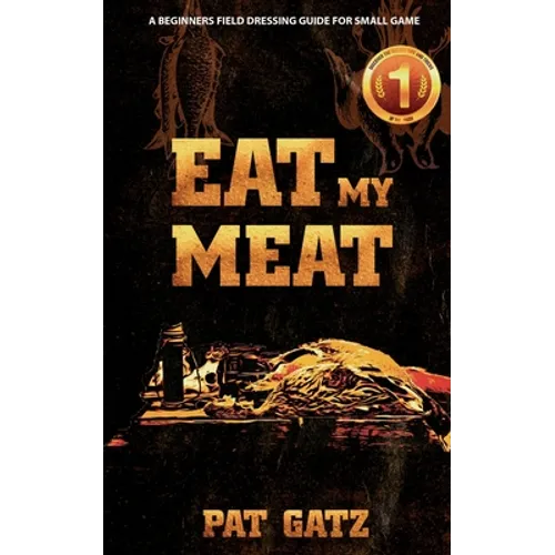Eat My Meat - A Beginners Field Dressing Guide For Small Game - Paperback
