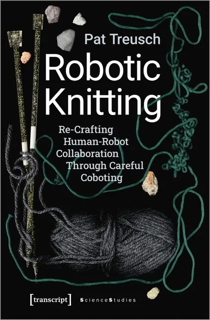 Robotic Knitting: Re-Crafting Human-Robot Collaboration Through Careful Coboting - Paperback