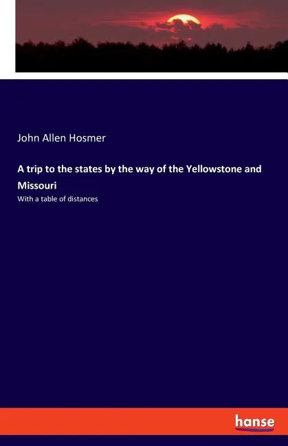 A trip to the states by the way of the Yellowstone and Missouri: With a table of distances - Paperback