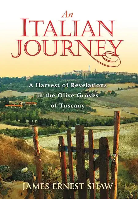 An Italian Journey: A Harvest of Revelations in the Olive Groves of Tuscany - Hardcover