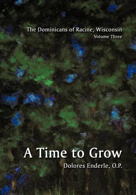 The Dominicans of Racine, Wisconsin: Volume Three: 1901-1964: A Time to Grow - Hardcover