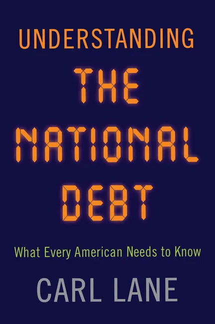Understanding the National Debt: What Every American Needs to Know - Hardcover