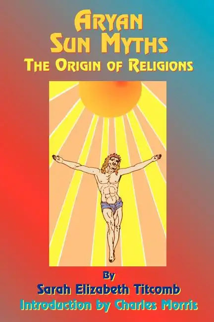 Aryan Sun Myths: The Origin of Religions - Paperback