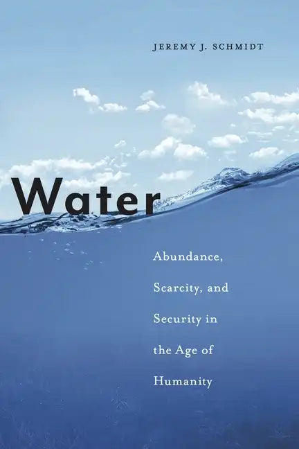 Water: Abundance, Scarcity, and Security in the Age of Humanity - Hardcover