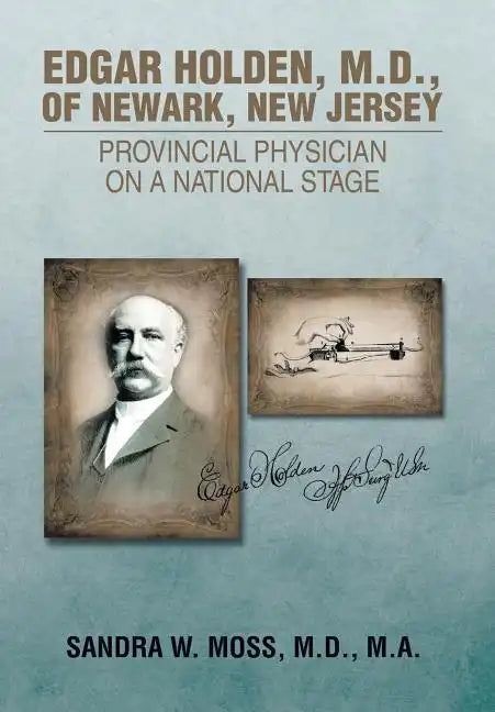 Edgar Holden, M.D. of Newark, New Jersey: Provincial Physician on a National Stage - Hardcover