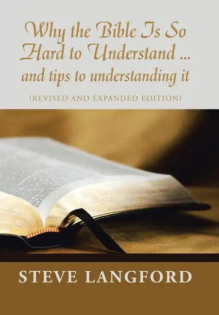 Why the Bible Is so Hard to Understand ... and Tips to Understanding It: (Revised and Expanded Edition) - Hardcover