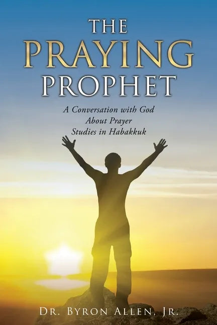 The Praying Prophet: A Conversation with God About Prayer Studies in Habakkuk - Paperback