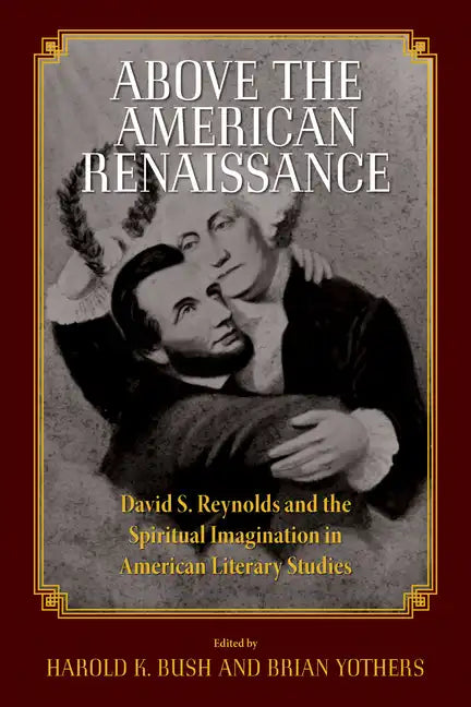 Above the American Renaissance: David S. Reynolds and the Spiritual Imagination in American Literary Studies - Paperback