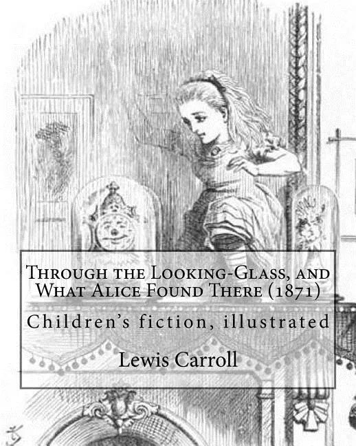 Through the Looking-Glass, and What Alice Found There (1871). By: Lewis Carroll, Illustrated By: John Tenniel (1820-1914): (children's book ), illustr - Paperback