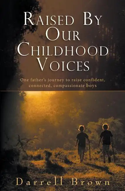 Raised By Our Childhood Voices: One father's journey to raise confident, connected, compassionate boys - Paperback