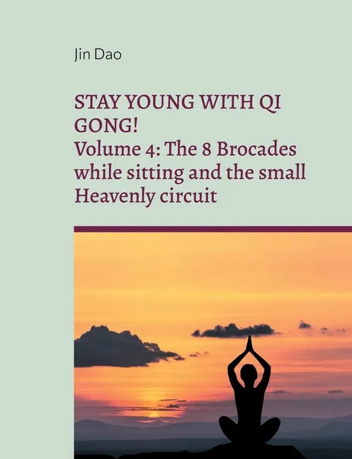 Stay young with Qi Gong: Volume 4: The 8 Brocades while sitting and the small Heavenly circuit - Paperback