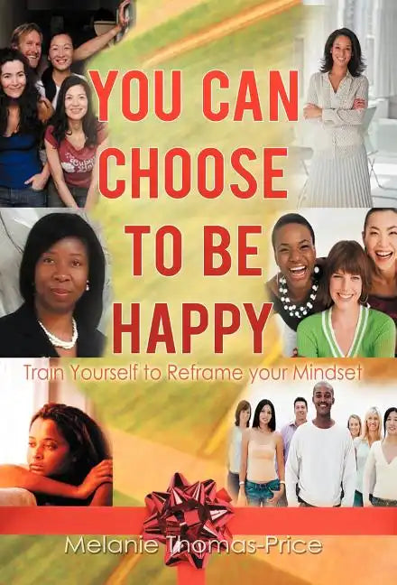 You Can Choose to Be Happy: Train Yourself to Reframe your Mindset - Hardcover