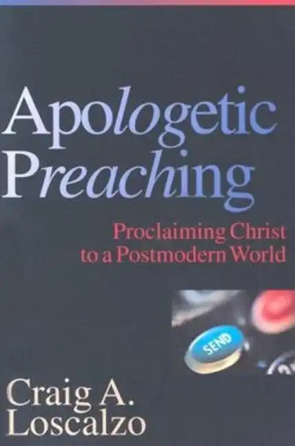Apologetic Preaching: Proclaiming Christ to a Postmodern World - Paperback