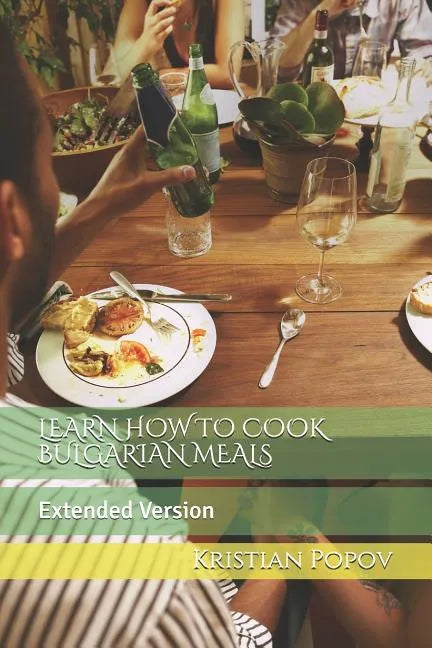 Learn How to Cook Bulgarian Meals: Extended Version - Paperback