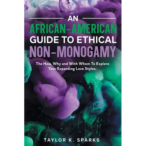 An African-American Guide To Ethical Non-Monogamy The How, Why and With Whom To Explore Your Expanding Love Styles - Paperback