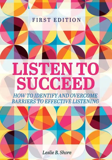 Listen to Succeed: How to Identify and Overcome Barriers to Effective Listening - Paperback
