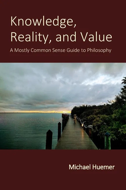 Knowledge, Reality, and Value: A Mostly Common Sense Guide to Philosophy - Paperback