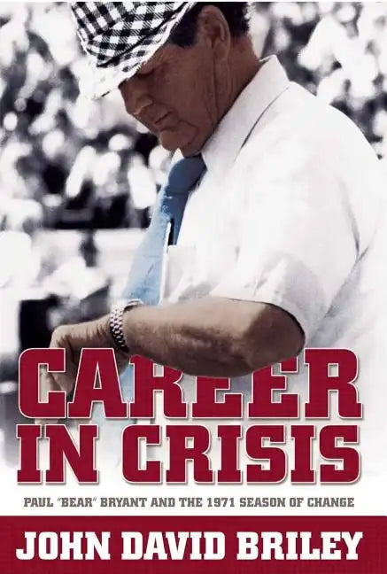 Career in Crisis: Paul "Bear" Bryant And the 1971 Season of Change - Hardcover
