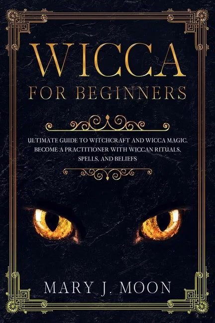 WICCA For Beginners: Ultimate Guide to Witchcraft and Wicca Magic. Become a Practioner with Wiccan Rituals, Spells, and Beliefs. - Paperback