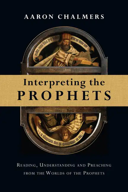 Interpreting the Prophets: Reading, Understanding and Preaching from the Worlds of the Prophets - Paperback