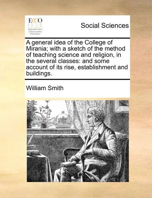A General Idea of the College of Mirania; With a Sketch of the Method of Teaching Science and Religion, in the Several Classes: And Some Account of It - Paperback