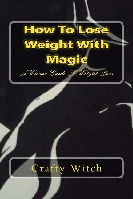 How To Lose Weight With Magic: A Wiccan Guide To Weight Loss - Paperback