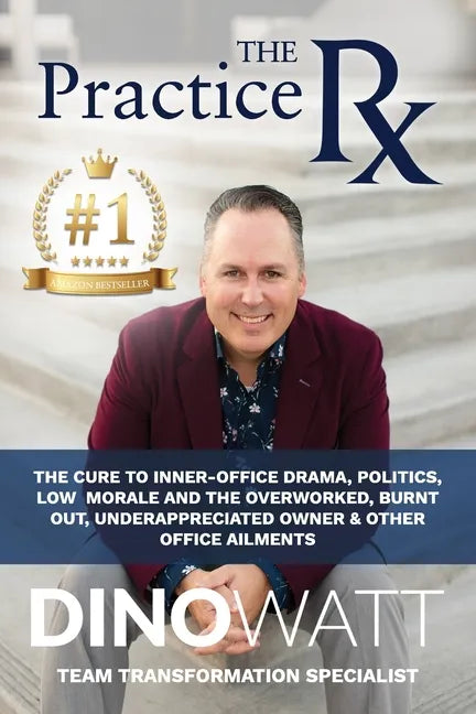 The Practice Rx: The Cure To Inner-Office Drama, Politics, Low Morale, and the Overworked, Burnt Out, Under-Appreciated Owner & Other Office Ailments - Paperback