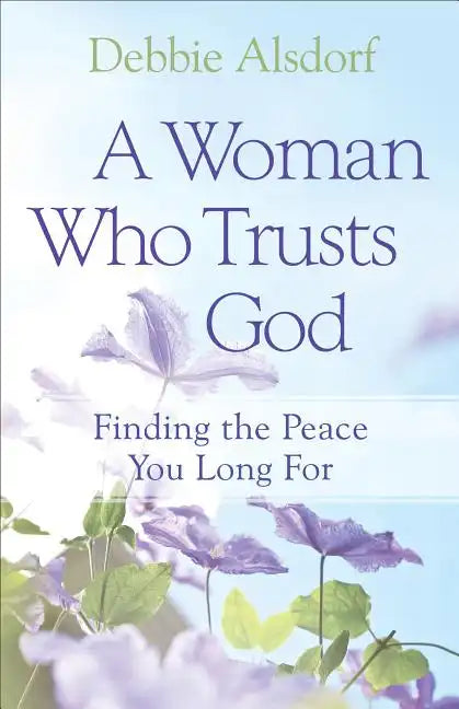A Woman Who Trusts God: Finding the Peace You Long for - Paperback