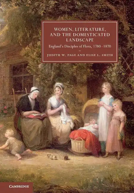 Women, Literature, and the Domesticated Landscape: England's Disciples of Flora, 1780 1870 - Paperback