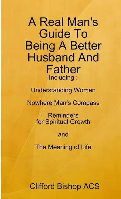 A Real Man's Guide To Being A Better Husband And Father - Paperback