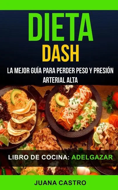 Libro de Cocina: Dieta Dash: La Mejor Guía Para Perder Peso Y Presión Arterial Alta (Adelgazar) - Paperback