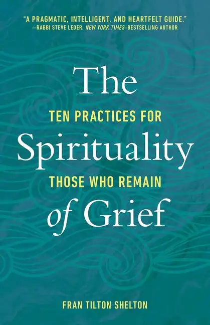 The Spirituality of Grief: Ten Practices for Those Who Remain - Paperback