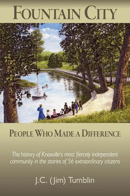 Fountain City: People Who Made a Difference: The history of Knoxville's most fiercely independent community in the stories of 56 extraordinary citizen - Paperback