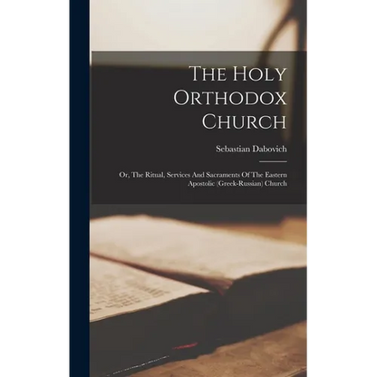 The Holy Orthodox Church: Or, The Ritual, Services And Sacraments Of The Eastern Apostolic (greek-russian) Church - Hardcover