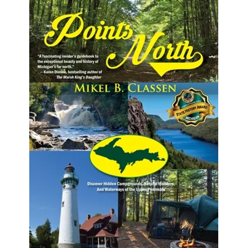 Points North: Discover Hidden Campgrounds, Natural Wonders, and Waterways of the Upper Peninsula - Hardcover