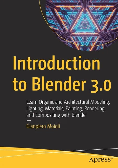 Introduction to Blender 3.0: Learn Organic and Architectural Modeling, Lighting, Materials, Painting, Rendering, and Compositing with Blender - Paperback