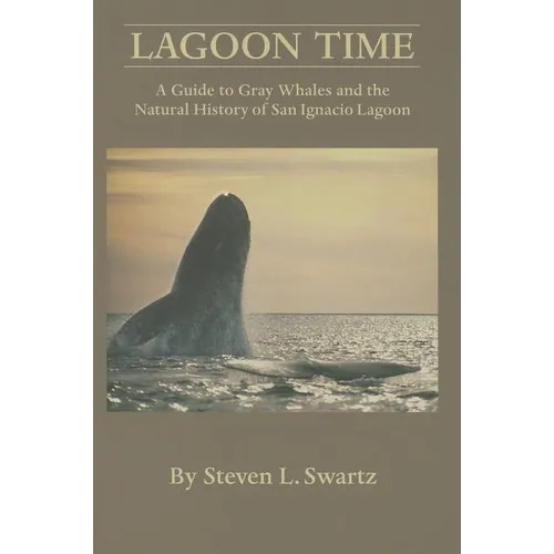 Lagoon Time: A Guide to Grey Whales and the Natural History of San Ignacio Lagoon - Paperback