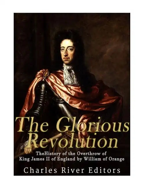 The Glorious Revolution: The History of the Overthrow of King James II of England by William of Orange - Paperback