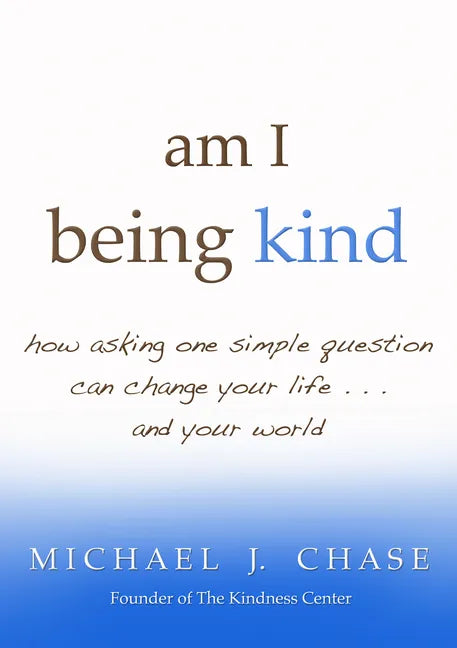 Am I Being Kind: How Asking One Simple Question Can Change Your Life...and Your World - Paperback