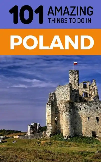101 Amazing Things to Do in Poland: Poland Travel Guide - Paperback