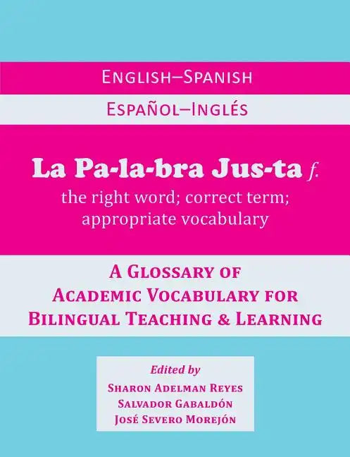La Palabra Justa: An English-Spanish / Espanol-Ingles Glossary of Academic Vocabulary for Bilingual Teaching & Learning - Paperback