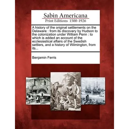 A History of the Original Settlements on the Delaware: From Its Discovery by Hudson to the Colonization Under William Penn: To Which Is Added an Accou - Paperback
