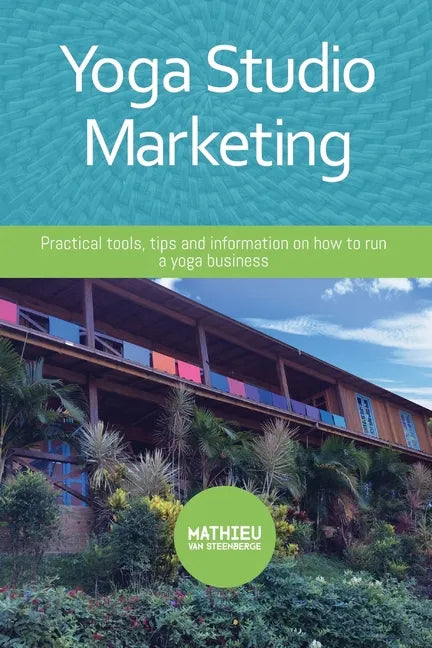 Yoga Studio Marketing: Practical tools, tips and information on how to run a yoga business. - Paperback