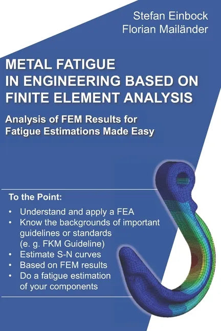 Metal Fatigue in Engineering Based on Finite Element Analysis (FEA): Analysis of FEM Results for Fatigue Estimations Made Easy - Paperback