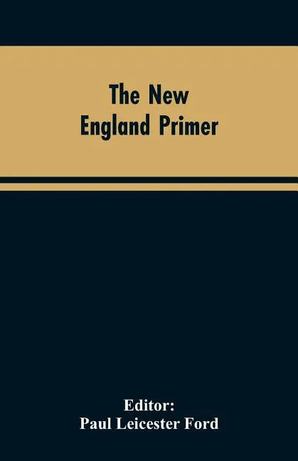 The New England Primer: A Reprint of the Earliest Known Edition, With Many Facsimiles and Reproductions, and an Historical Introduction - Paperback